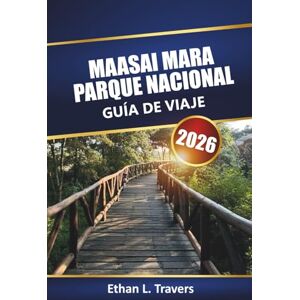Travers, Ethan L. Maasai Mara Parque Nacional Guía De Viaje 2026: Aventuras de safari en Kenia con recorridos por la vida silvestre, observación de la migración, ... prácticos para sus vacaciones en África Travers, Ethan L. Maasai Mara Parque Nacional Guía De Viaje 2026: Aventuras de safari en Kenia con recorridos por la vida silvestre, observación de la migración, ... prácticos para sus vacaciones en África