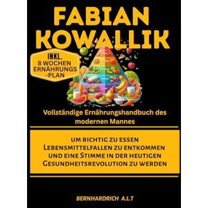 A.L.T, Bernhardrich Fabian Kowallik Vollständige Ernährungshandbuch des modernen Mannes um richtig zu essen: Lebensmittelfallen zu entkommen und eine Stimme in der heutigen Gesundheitsrevolution zu werden A.L.T, Bernhardrich Fabian Kowallik Vollständige Ernährungshandbuch des modernen Mannes um richtig zu essen: Lebensmittelfallen zu entkommen und eine Stimme in der heutigen Gesundheitsrevolution zu werden