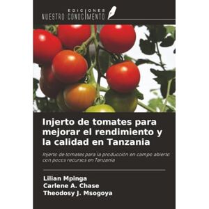 Mpinga, Lilian Injerto de tomates para mejorar el rendimiento y la calidad en Tanzania: Injerto de tomates para la producción en campo abierto con pocos recursos en Tanzania Mpinga, Lilian Injerto de tomates para mejorar el rendimiento y la calidad en Tanzania: Injerto de tomates para la producción en campo abierto con pocos recursos en Tanzania