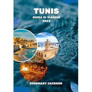 Jackson TUNIS GUIDA DI VIAGGIO 2025: Scoprire Tunisia: un viaggio nel tempo e nella tradizione Jackson TUNIS GUIDA DI VIAGGIO 2025: Scoprire Tunisia: un viaggio nel tempo e nella tradizione