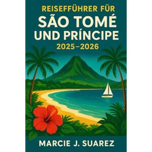 Suarez, Marcie J. Reiseführer für São Tomé und Príncipe 2025–2026 Suarez, Marcie J. Reiseführer für São Tomé und Príncipe 2025–2026