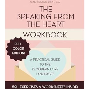 Hodder-Shipp, Anne The Speaking from the Heart Workbook: A Practical Guide to the 18 Modern Love Languages Full Color Edition Hodder-Shipp, Anne The Speaking from the Heart Workbook: A Practical Guide to the 18 Modern Love Languages Full Color Edition