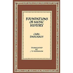 Dahlhaus, Carl Foundations of Music History Dahlhaus, Carl Foundations of Music History
