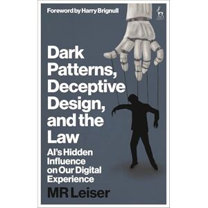 Mark Leiser Dark Patterns, Deceptive Design, and the Law: AI’s Hidden Influence on Our Digital Experience Mark Leiser Dark Patterns, Deceptive Design, and the Law: AI’s Hidden Influence on Our Digital Experience