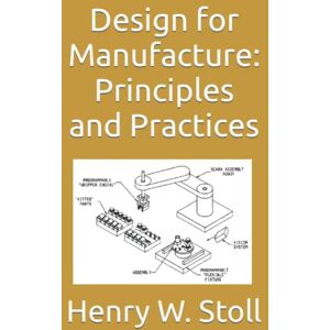 Stoll, Henry W Design for Manufacture: Principles and Practices Stoll, Henry W Design for Manufacture: Principles and Practices