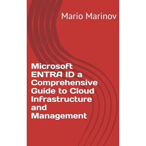Marinov, Mr Mario Microsoft ENTRA ID a Comprehensive Guide to Cloud Infrastructure and Management (IT Books) Marinov, Mr Mario Microsoft ENTRA ID a Comprehensive Guide to Cloud Infrastructure and Management (IT Books)