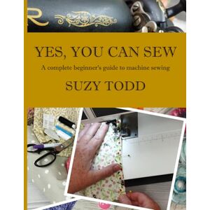 Todd, Suzy Yes, You Can Sew: A complete beginner’s guide to machine sewing Todd, Suzy Yes, You Can Sew: A complete beginner’s guide to machine sewing