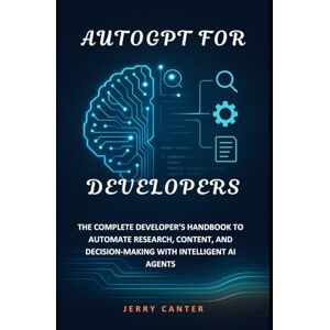 Canter, Jerry AutoGPT for Developers: The Complete Developer’s Handbook to Automate Research, Content, and Decision-Making with Intelligent AI Agents (LLM-Driven Autonomous Agents) Canter, Jerry AutoGPT for Developers: The Complete Developer’s Handbook to Automate Research, Content, and Decision-Making with Intelligent AI Agents (LLM-Driven Autonomous Agents)