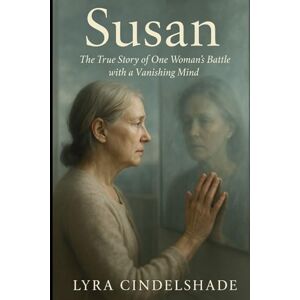 Cindelshade, Lyra Susan: The True Story of One Woman’s Battle with a Vanishing Mind Cindelshade, Lyra Susan: The True Story of One Woman’s Battle with a Vanishing Mind