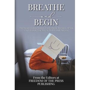 From the Editors at Freedom of the Press Publishing Breathe and Begin: For Incarcerated Women Everywhere Because, If You Can’t Laugh, You May as Well Laugh Anyway From the Editors at Freedom of the Press Publishing Breathe and Begin: For Incarcerated Women Everywhere Because, If You Can’t Laugh, You May as Well Laugh Anyway