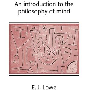 Lowe, E. J. An Introduction to the Philosophy of Mind (Cambridge Introductions to Philosophy) Lowe, E. J. An Introduction to the Philosophy of Mind (Cambridge Introductions to Philosophy)