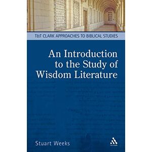 Weeks, Stuart An Introduction to the Study of Wisdom Literature (T&T Clark Approaches to Biblical Studies) Weeks, Stuart An Introduction to the Study of Wisdom Literature (T&T Clark Approaches to Biblical Studies)