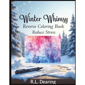 Dearing, R. L. Reverse Coloring Book For Adults Winter Whimsy: Relaxing Christmas Art to Spark Creativity, Reduce Stress, and Embrace Holiday Joy Dearing, R. L. Reverse Coloring Book For Adults Winter Whimsy: Relaxing Christmas Art to Spark Creativity, Reduce Stress, and Embrace Holiday Joy