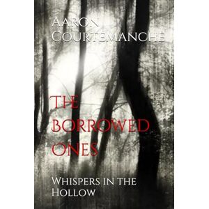 Courtemanche, Aaron The Borrowed Ones: Whispers in the Hollow Courtemanche, Aaron The Borrowed Ones: Whispers in the Hollow