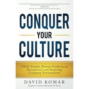 Komar, David Conquer Your Culture: CEOs’ Simple, Proven Guide to an Exceptional and Inspiring Company Environment Komar, David Conquer Your Culture: CEOs’ Simple, Proven Guide to an Exceptional and Inspiring Company Environment