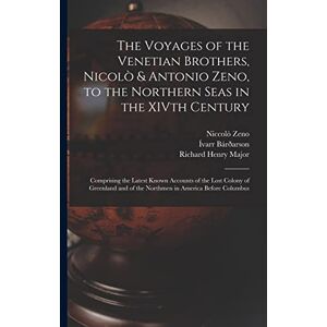Major, Richard Henry The Voyages of the Venetian Brothers, Nicolò & Antonio Zeno, to the Northern Seas in the XIVth Century: Comprising the Latest Known Accounts of the ... of the Northmen in America Before Columbus Major, Richard Henry The Voyages of the Venetian Brothers, Nicolò & Antonio Zeno, to the Northern Seas in the XIVth Century: Comprising the Latest Known Accounts of the ... of the Northmen in America Before Columbus