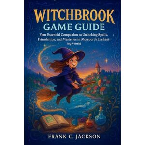 Jackson Witchbrook Game Guide: Your Essential Companion to Unlocking Spells, Friendships, and Mysteries in Mossport's Enchanting World Jackson Witchbrook Game Guide: Your Essential Companion to Unlocking Spells, Friendships, and Mysteries in Mossport's Enchanting World