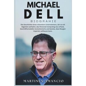 Amancio, Martinex MICHAEL DELL BIOGRAPHIE: Die Geschichte eines visionären Unternehmers, der es mit Giganten aufnahm, das Personal Computing und Geschäftsmodelle neu ... bewies, dass Neugier Imperien aufbauen kann. Amancio, Martinex MICHAEL DELL BIOGRAPHIE: Die Geschichte eines visionären Unternehmers, der es mit Giganten aufnahm, das Personal Computing und Geschäftsmodelle neu ... bewies, dass Neugier Imperien aufbauen kann.