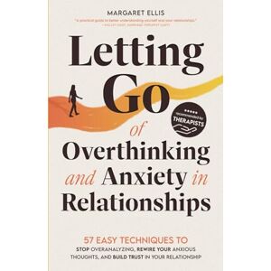 Ellis, Margaret Letting Go of Overthinking and Anxiety in Relationships: 57 Easy Techniques to Stop Overanalyzing, Rewire Your Anxious Thoughts, and Build Trust in Your Relationship (My Healthy Relationship) Ellis, Margaret Letting Go of Overthinking and Anxiety in Relationships: 57 Easy Techniques to Stop Overanalyzing, Rewire Your Anxious Thoughts, and Build Trust in Your Relationship (My Healthy Relationship)