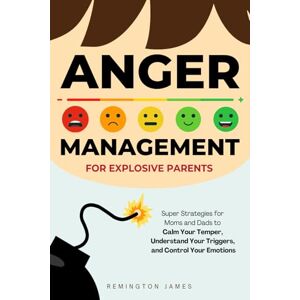 Remington Anger Management For Explosive Parents: Super Strategies for Moms and Dads to Calm Your Temper, Understand Your Triggers, and Control Your Emotions (The Ultimate First Time Dad Series) Remington Anger Management For Explosive Parents: Super Strategies for Moms and Dads to Calm Your Temper, Understand Your Triggers, and Control Your Emotions (The Ultimate First Time Dad Series)