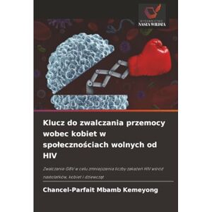 Parfait Klucz do zwalczania przemocy wobec kobiet w społecznościach wolnych od HIV: Zwalczanie GBV w celu zmniejszenia liczby zakażeń HIV wśród nastolatków, ... HIV w¿ród nastolatków, kobiet i dziewcz¿t Parfait Klucz do zwalczania przemocy wobec kobiet w społecznościach wolnych od HIV: Zwalczanie GBV w celu zmniejszenia liczby zakażeń HIV wśród nastolatków, ... HIV w¿ród nastolatków, kobiet i dziewcz¿t