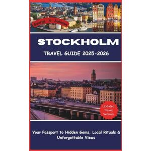A. Johnson, George Stockholm Travel Guide 2025 – 2026: Your Passport to Hidden Gems, Local Rituals & Unforgettable Views A. Johnson, George Stockholm Travel Guide 2025 – 2026: Your Passport to Hidden Gems, Local Rituals & Unforgettable Views