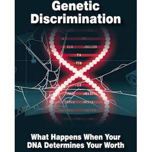 Rybaiev, Volodymyr Genetic Discrimination: What Happens When Your DNA Determines Your Worth (Dark Science) Rybaiev, Volodymyr Genetic Discrimination: What Happens When Your DNA Determines Your Worth (Dark Science)