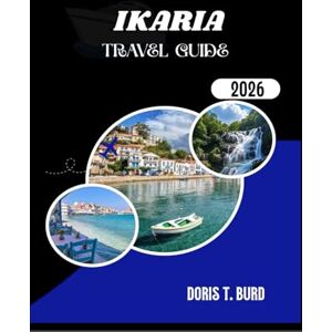 Burd, Doris T. IKARIA TRAVEL GUIDE 2026: Best Vacation Ideas in Greece for Nature, Culture, and Slow Living Burd, Doris T. IKARIA TRAVEL GUIDE 2026: Best Vacation Ideas in Greece for Nature, Culture, and Slow Living