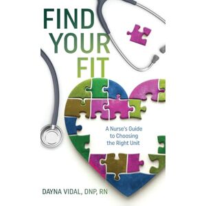 Vidal, Dayna Find Your Fit: A Nurse's Guide to Choosing the Right Unit Vidal, Dayna Find Your Fit: A Nurse's Guide to Choosing the Right Unit
