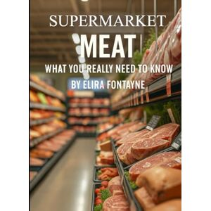 Fontayne, Elira Supermarket Meat: What You Really Need to Know (Simple Science) Fontayne, Elira Supermarket Meat: What You Really Need to Know (Simple Science)