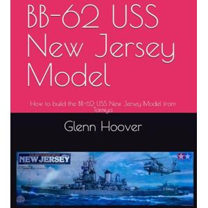 BB-62 USS New Jersey Model: How to build the BB-62 USS New Jersey Model from Tamiya (A Glenn Hoover Model Build Instruction Series Color Interior) BB-62 USS New Jersey Model: How to build the BB-62 USS New Jersey Model from Tamiya (A Glenn Hoover Model Build Instruction Series Color Interior)