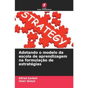 Sarbah, Alfred Adotando o modelo da escola de aprendizagem na formulação de estratégias Sarbah, Alfred Adotando o modelo da escola de aprendizagem na formulação de estratégias