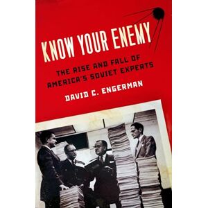 Engerman, David C. Know Your Enemy: The Rise And Fall Of America's Soviet Experts Engerman, David C. Know Your Enemy: The Rise And Fall Of America's Soviet Experts