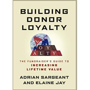 Sargeant, Adrian Building Donor Loyalty: The Fundraiser's Guide to Increasing Lifetime Value Sargeant, Adrian Building Donor Loyalty: The Fundraiser's Guide to Increasing Lifetime Value