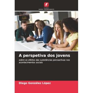 González López, Diego A perspetiva dos jovens: sobre os efeitos das substâncias psicoactivas nos acontecimentos sociais González López, Diego A perspetiva dos jovens: sobre os efeitos das substâncias psicoactivas nos acontecimentos sociais