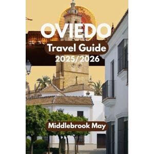 May, Middlebrook OVIEDO TRAVEL GUIDE 2025/2026: Discover the city with easy maps, budget tips, family adventures, local eats & daily itineraries (All-Season Local Guides 2025 and Beyond) May, Middlebrook OVIEDO TRAVEL GUIDE 2025/2026: Discover the city with easy maps, budget tips, family adventures, local eats & daily itineraries (All-Season Local Guides 2025 and Beyond)
