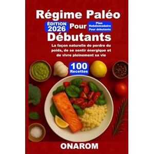 ONAROM RÉGIME PALÉO POUR DÉBUTANTS: La façon naturelle de perdre du poids, de se sentir énergique et de vivre pleinement sa vie ONAROM RÉGIME PALÉO POUR DÉBUTANTS: La façon naturelle de perdre du poids, de se sentir énergique et de vivre pleinement sa vie