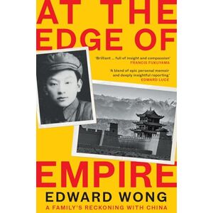 Wong, Edward At the Edge of Empire: A Personal History of China’s Rise Wong, Edward At the Edge of Empire: A Personal History of China’s Rise