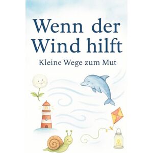 Big, Robert Wenn der Wind hilft: Kleine Wege zum Mut Big, Robert Wenn der Wind hilft: Kleine Wege zum Mut