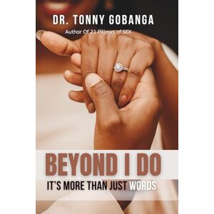Gobanga, Dr. Tonny BEYOND I DO,: its More Than Just Words (MARRIAGE) Gobanga, Dr. Tonny BEYOND I DO,: its More Than Just Words (MARRIAGE)