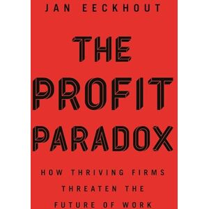 Eeckhout, Jan The Profit Paradox: How Thriving Firms Threaten the Future of Work Eeckhout, Jan The Profit Paradox: How Thriving Firms Threaten the Future of Work
