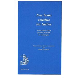 LECOUTEUX CLAUDE Nos bons voisins les lutins: Nains, elfes, lutins, gnomes, kobolds et compagnie LECOUTEUX CLAUDE Nos bons voisins les lutins: Nains, elfes, lutins, gnomes, kobolds et compagnie