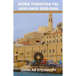 STEINHOFF, JOHN AB GUIDA TURISTICA TEL AVIV-YAFO 2025-2026: Esplora i tesori nascosti di Tel Aviv, le spiagge, i cibi locali e i tour a piedi: una guida turistica per famiglie nella città più vivace di Israele STEINHOFF, JOHN AB GUIDA TURISTICA TEL AVIV-YAFO 2025-2026: Esplora i tesori nascosti di Tel Aviv, le spiagge, i cibi locali e i tour a piedi: una guida turistica per famiglie nella città più vivace di Israele