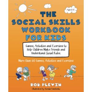 Plevin, Rob The Social Skills Workbook for Kids: Games, Activities and Exercises to Help Children Make Friends and Understand Social Rules Plevin, Rob The Social Skills Workbook for Kids: Games, Activities and Exercises to Help Children Make Friends and Understand Social Rules