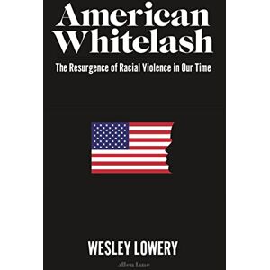 Lowery, Wesley American Whitelash: The Resurgence of Racial Violence in Our Time Lowery, Wesley American Whitelash: The Resurgence of Racial Violence in Our Time