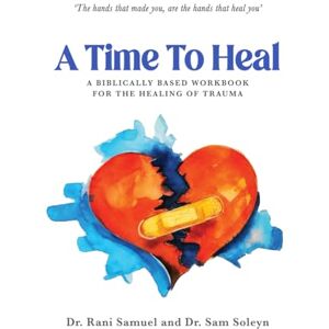Samuel, Dr Rani A Time To Heal: A Biblically Based Workbook For The Healing Of Trauma Samuel, Dr Rani A Time To Heal: A Biblically Based Workbook For The Healing Of Trauma