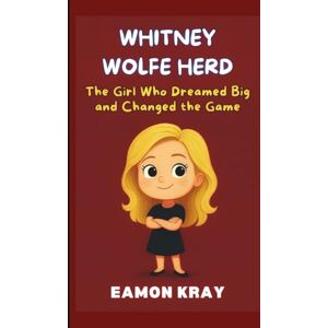 Kray, Eamon Whitney Wolfe Herd Biography for Kids: The Girl Who Dreamed Big and Changed the Game Kray, Eamon Whitney Wolfe Herd Biography for Kids: The Girl Who Dreamed Big and Changed the Game