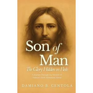 Centola, Damiano B Son of Man: The Glory Hidden in Flesh Centola, Damiano B Son of Man: The Glory Hidden in Flesh