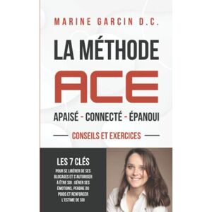 Garcin D.C., Marine La méthode ACE: Les 7 clés pour se libérer de ses blocages et s’autoriser à être soi : gérer ses émotions, perdre du poids et renforcer l’estime de soi Garcin D.C., Marine La méthode ACE: Les 7 clés pour se libérer de ses blocages et s’autoriser à être soi : gérer ses émotions, perdre du poids et renforcer l’estime de soi