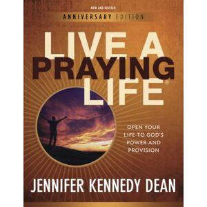 Dean, Jennifer Kennedy Live a Praying Life: Open Your Life to God's Power and Provision Dean, Jennifer Kennedy Live a Praying Life: Open Your Life to God's Power and Provision